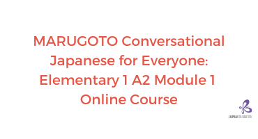 MARUGOTO Conversational Japanese for Everyone A2-1 Module 1 Online Course (January – May 2022)